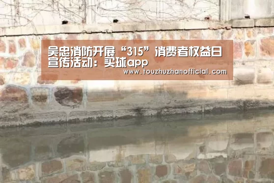 吴忠消防开展“315”消费者权益日宣传活动:买球app(图2) 买球app